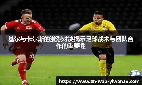 基尔与卡尔斯的激烈对决揭示足球战术与团队合作的重要性
